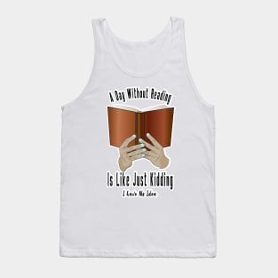 A Day Without Reading Is Like Just Kidding I Have No Idea Tank Top